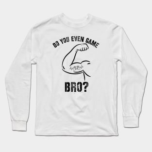 Funny Do You Even Game Bro? for Gamers Long Sleeve T-Shirt